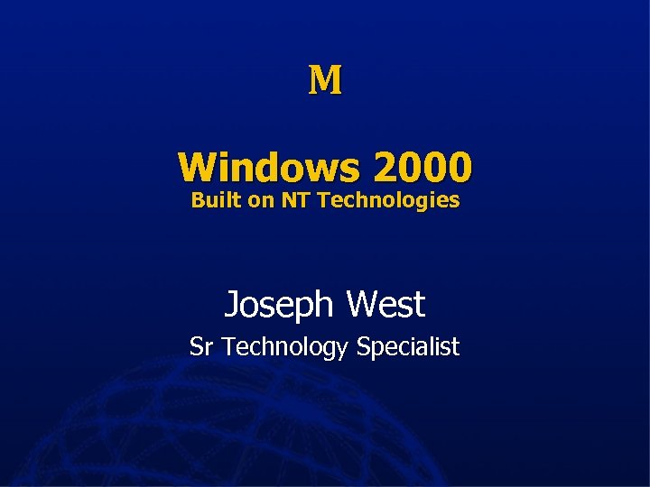 M Windows 2000 Built on NT Technologies Joseph West Sr Technology Specialist 