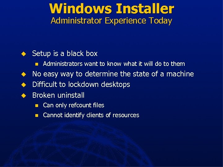 Windows Installer Administrator Experience Today u Setup is a black box n u u