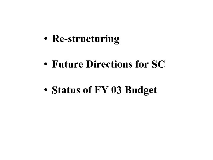  • Re-structuring • Future Directions for SC • Status of FY 03 Budget