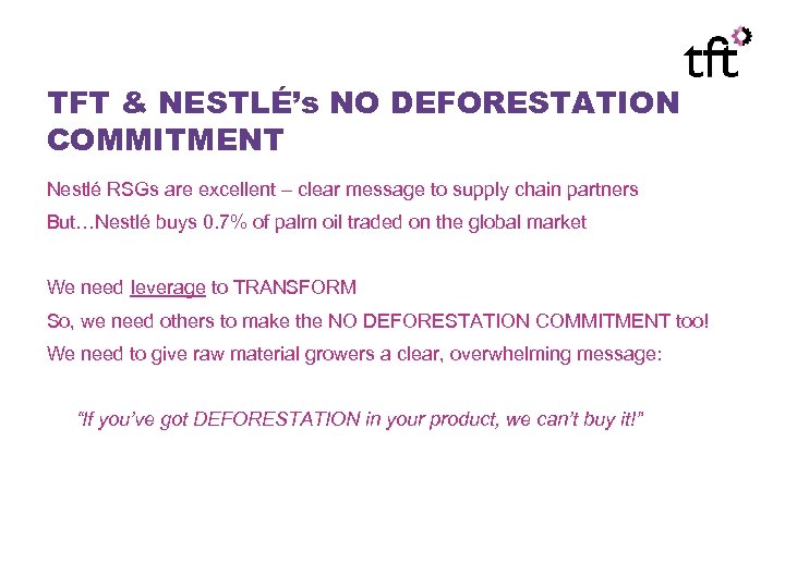 TFT & NESTLÉ’s NO DEFORESTATION COMMITMENT Nestlé RSGs are excellent – clear message to