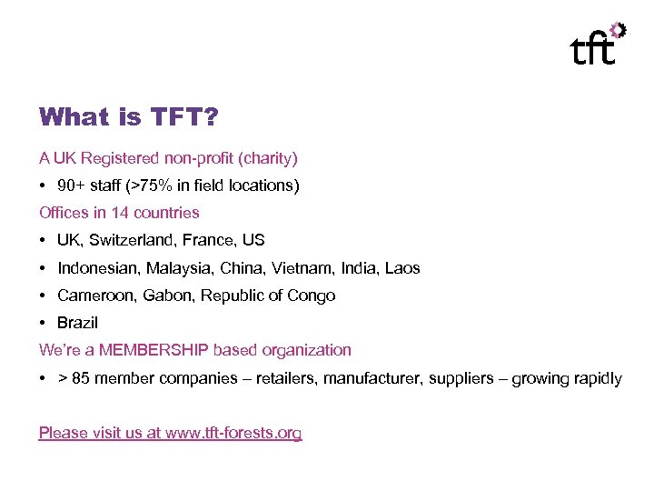 What is TFT? A UK Registered non-profit (charity) • 90+ staff (>75% in field