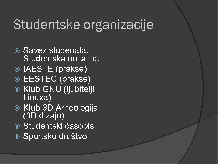 Studentske organizacije Savez studenata, Studentska unija itd. IAESTE (prakse) EESTEC (prakse) Klub GNU (ljubitelji