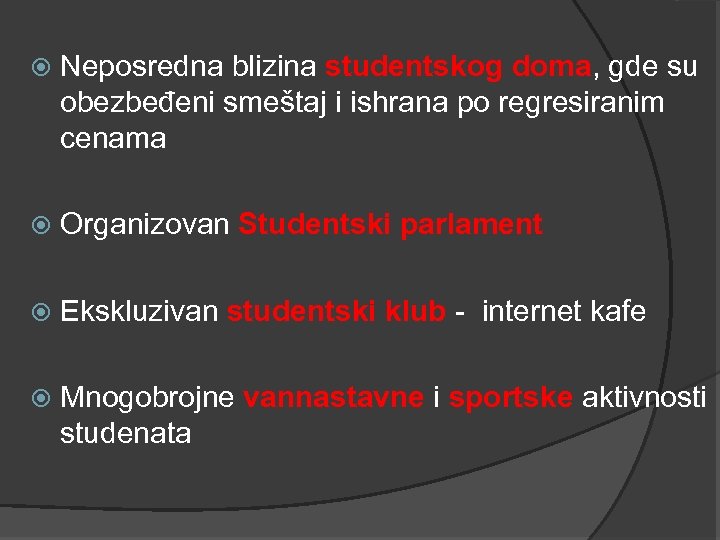  Neposredna blizina studentskog doma, gde su obezbeđeni smeštaj i ishrana po regresiranim cenama