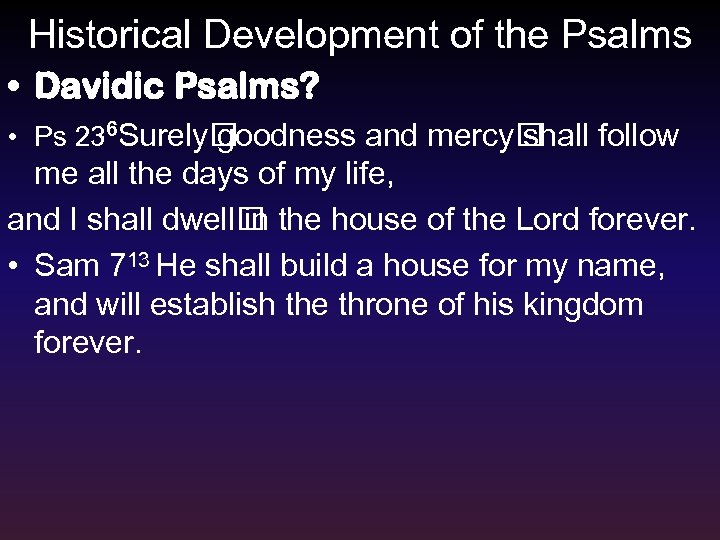 Historical Development of the Psalms • Davidic Psalms? • Ps 236 Surely goodness and