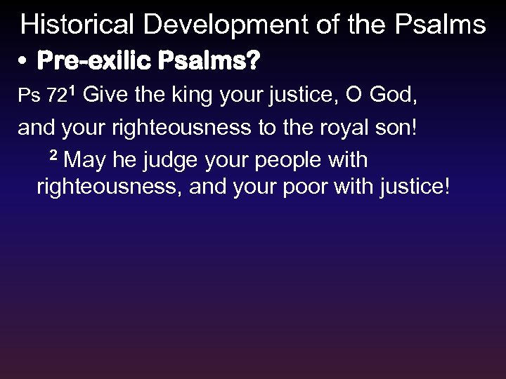 Historical Development of the Psalms • Pre-exilic Psalms? Ps 721 Give the king your