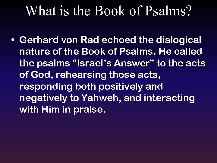 What is the Book of Psalms? • Gerhard von Rad echoed the dialogical nature