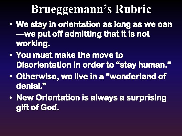 Brueggemann’s Rubric • We stay in orientation as long as we can —we put