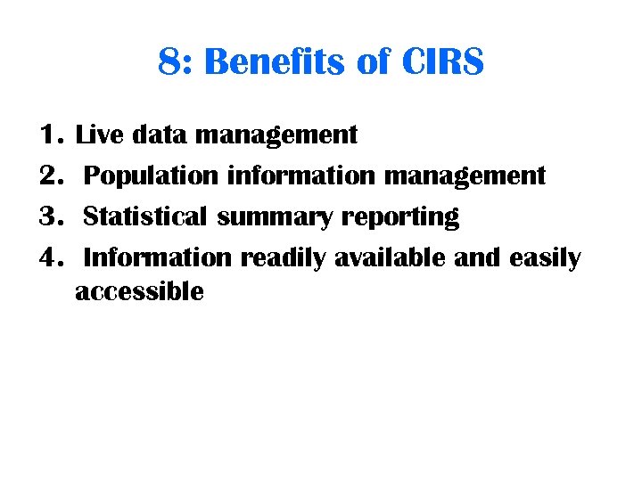 8: Benefits of CIRS 1. 2. 3. 4. Live data management Population information management