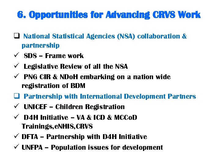6. Opportunities for Advancing CRVS Work q National Statistical Agencies (NSA) collaboration & partnership