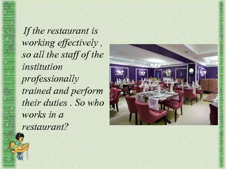 If the restaurant is working effectively , so all the staff of the institution