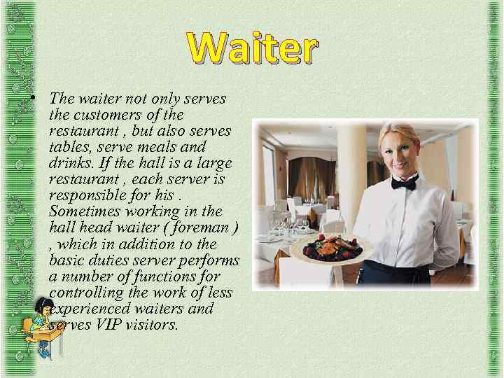 Waiter • The waiter not only serves the customers of the restaurant , but