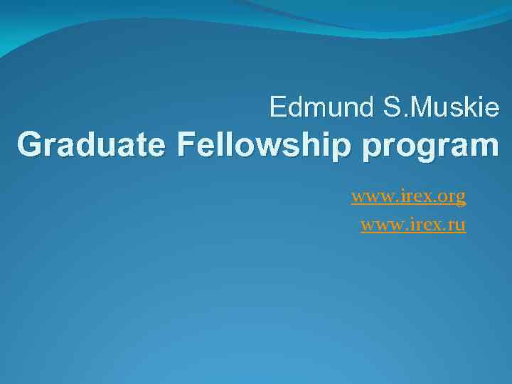 Edmund S. Muskie Graduate Fellowship program www. irex. org www. irex. ru 