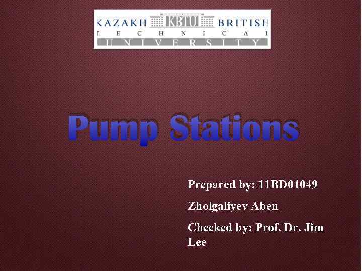 Pump Stations Prepared by: 11 BD 01049 Zholgaliyev Aben Checked by: Prof. Dr. Jim