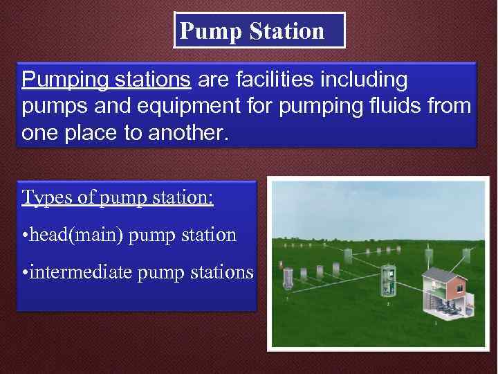 Pump Station Pumping stations are facilities including pumps and equipment for pumping fluids from