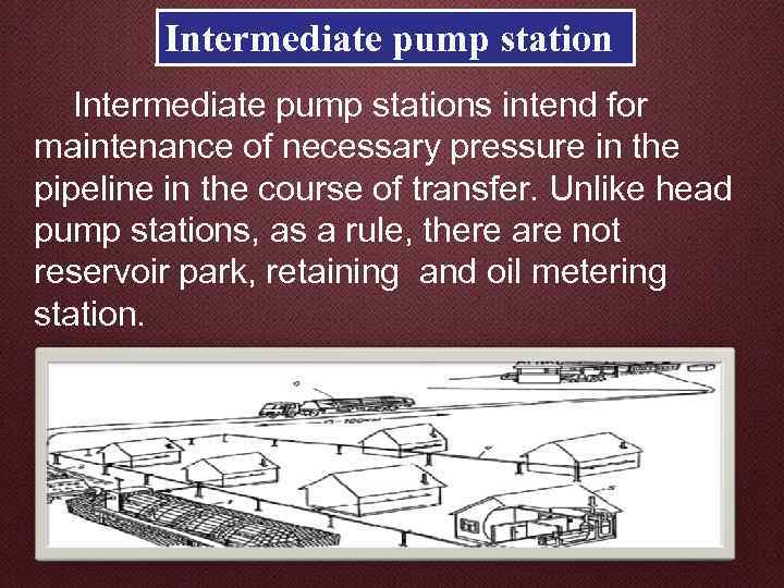 Intermediate pump stations intend for maintenance of necessary pressure in the pipeline in the