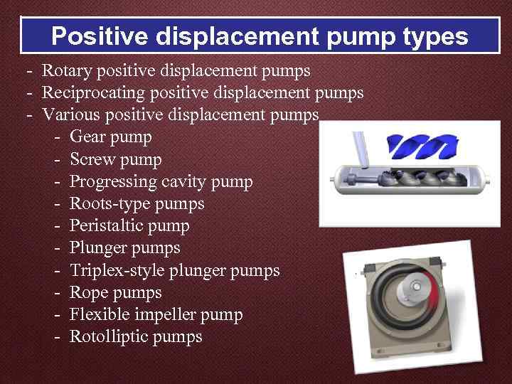 Positive displacement pump types - Rotary positive displacement pumps - Reciprocating positive displacement pumps