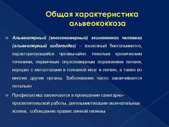 Общая характеристика альвеококкоза Альвеолярный (многокамерный) эхинококкоз человека (альвеолярный гидатидоз) – зоонозный биогельминтоз, характеризующийся чрезвычайно