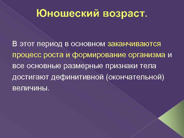 Юношеский возраст. В этот период в основном заканчиваются процесс роста и формирование организма и