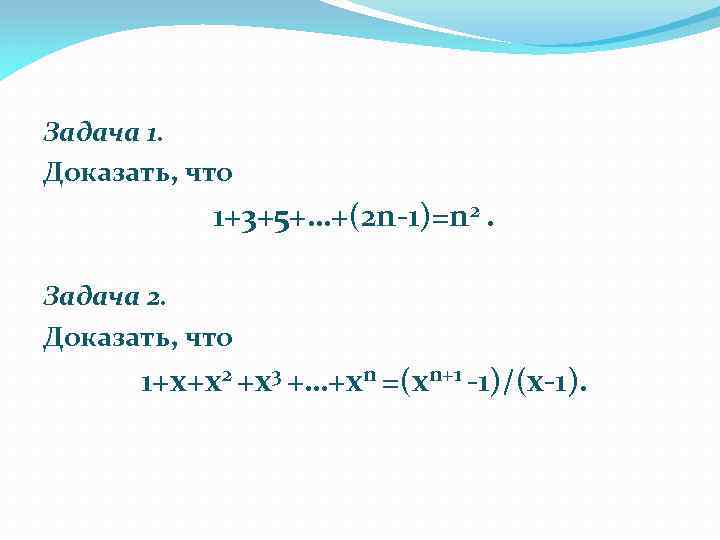 Задача 1. Доказать, что 1+3+5+…+(2 n-1)=n 2. Задача 2. Доказать, что 1+х+х2 +х3 +…+хn