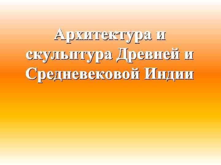 Архитектура и скульптура Древней и Средневековой Индии 