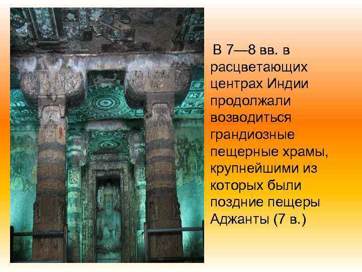  В 7— 8 вв. в расцветающих центрах Индии продолжали возводиться грандиозные пещерные храмы,