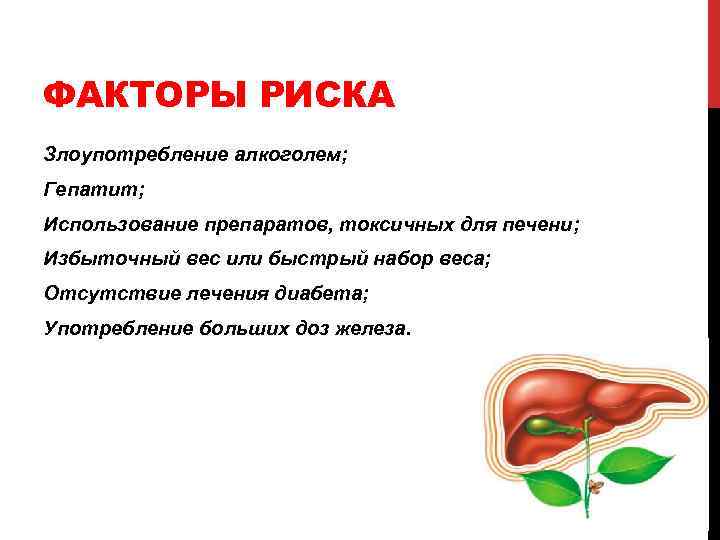 ФАКТОРЫ РИСКА Злоупотребление алкоголем; Гепатит; Использование препаратов, токсичных для печени; Избыточный вес или быстрый
