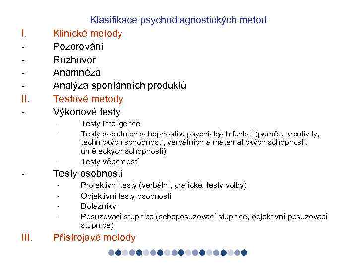 I. II. - Klasifikace psychodiagnostických metod Klinické metody Pozorování Rozhovor Anamnéza Analýza spontánních produktů