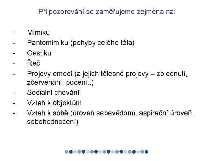 Při pozorování se zaměřujeme zejména na: - Mimiku Pantomimiku (pohyby celého těla) Gestiku Řeč