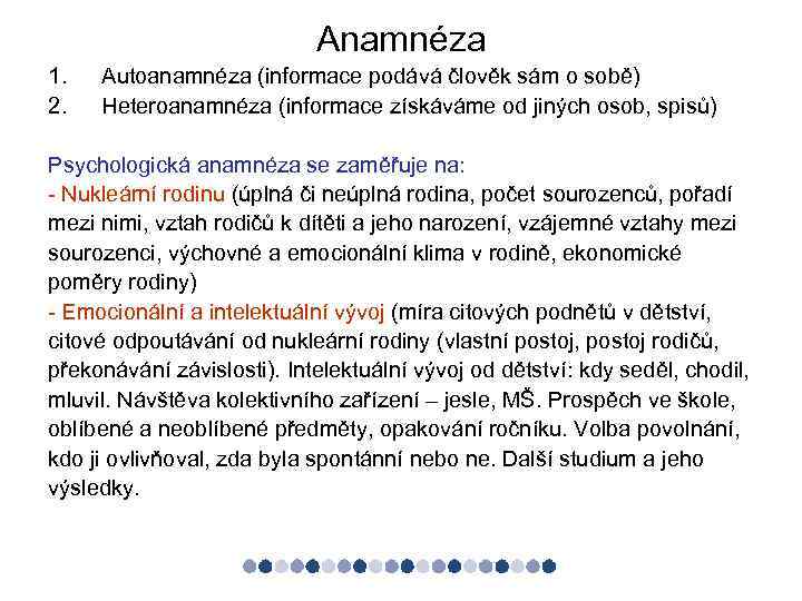 Anamnéza 1. 2. Autoanamnéza (informace podává člověk sám o sobě) Heteroanamnéza (informace získáváme od