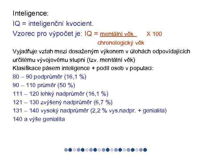 Inteligence: IQ = inteligenční kvocient. Vzorec pro výpočet je: IQ = mentální věk X