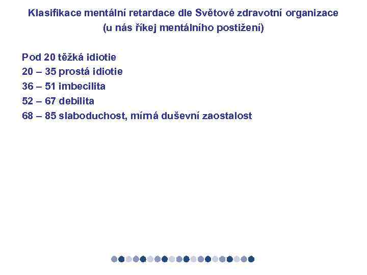 Klasifikace mentální retardace dle Světové zdravotní organizace (u nás říkej mentálního postižení) Pod 20