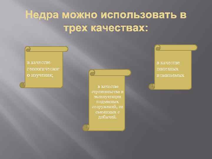 Недра можно использовать в трех качествах: в качестве геологическог о изучения; в качестве полезных