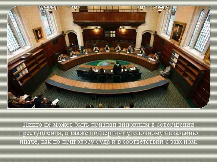 Никто не может быть признан виновным в совершении преступления, а также подвергнут уголовному наказанию