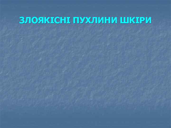 ЗЛОЯКІСНІ ПУХЛИНИ ШКІРИ 