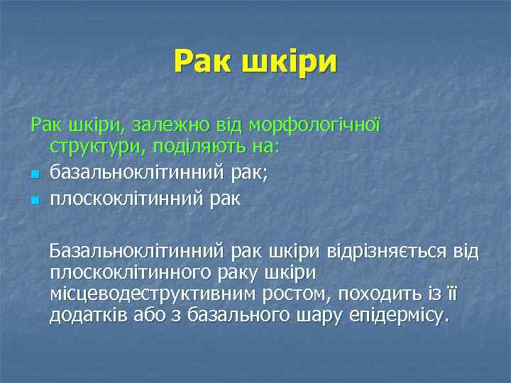 Рак шкіри, залежно від морфологічної структури, поділяють на: n базальноклітинний рак; n плоскоклітинний рак