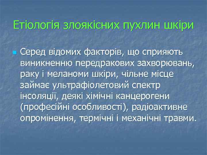 Етіологія злоякісних пухлин шкіри n Серед відомих факторів, що сприяють виникненню передракових захворювань, раку