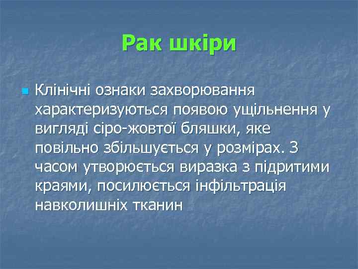 Рак шкіри n Клінічні ознаки захворювання характеризуються появою ущільнення у вигляді сіро жовтої бляшки,
