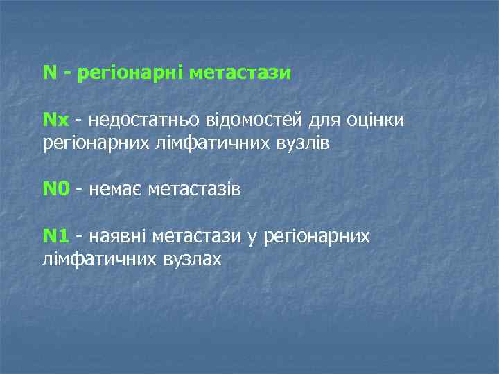 N - регіонарні метастази Nx недостатньо відомостей для оцінки регіонарних лімфатичних вузлів N 0