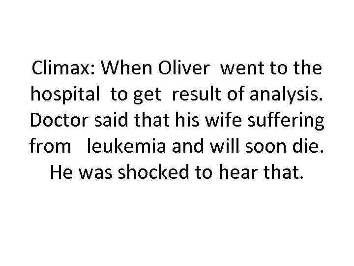 Climax: When Oliver went to the hospital to get result of analysis. Doctor said