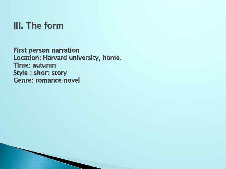 III. The form First person narration Location: Harvard university, home. Time: autumn Style :