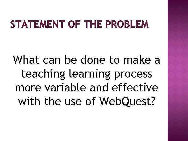 STATEMENT OF THE PROBLEM What can be done to make a teaching learning process