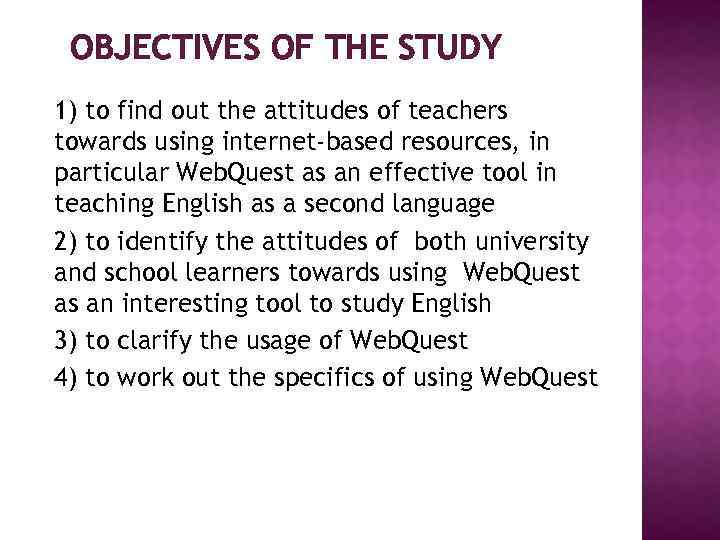 OBJECTIVES OF THE STUDY 1) to find out the attitudes of teachers towards using