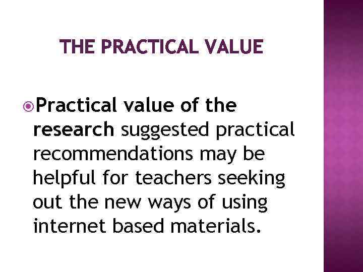 THE PRACTICAL VALUE Practical value of the research suggested practical recommendations may be helpful