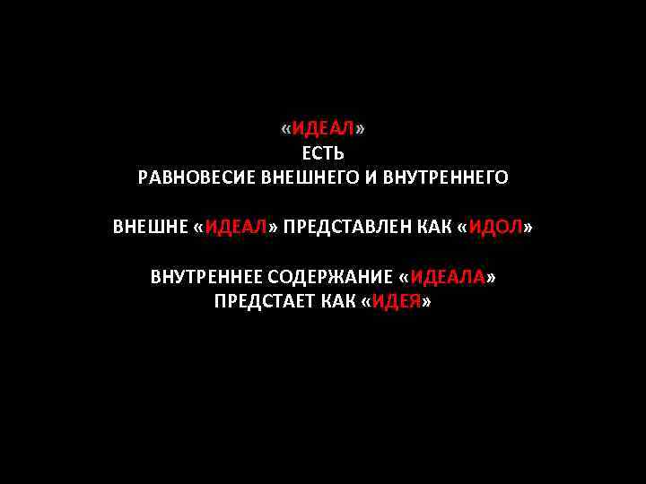  «ИДЕАЛ» ЕСТЬ РАВНОВЕСИЕ ВНЕШНЕГО И ВНУТРЕННЕГО ВНЕШНЕ «ИДЕАЛ» ПРЕДСТАВЛЕН КАК «ИДОЛ» ВНУТРЕННЕЕ СОДЕРЖАНИЕ