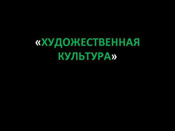  «ХУДОЖЕСТВЕННАЯ КУЛЬТУРА» 