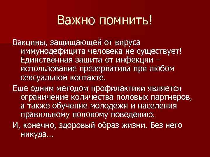 Важно помнить! Вакцины, защищающей от вируса иммунодефицита человека не существует! Единственная защита от инфекции