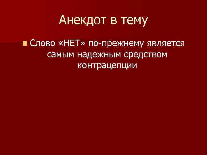 Анекдот в тему n Слово «НЕТ» по-прежнему является самым надежным средством контрацепции 