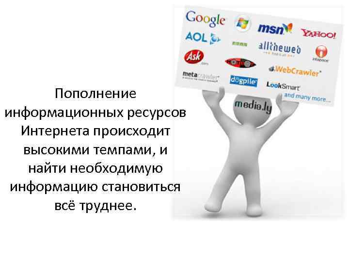 Пополнение информационных ресурсов Интернета происходит высокими темпами, и найти необходимую информацию становиться всё труднее.