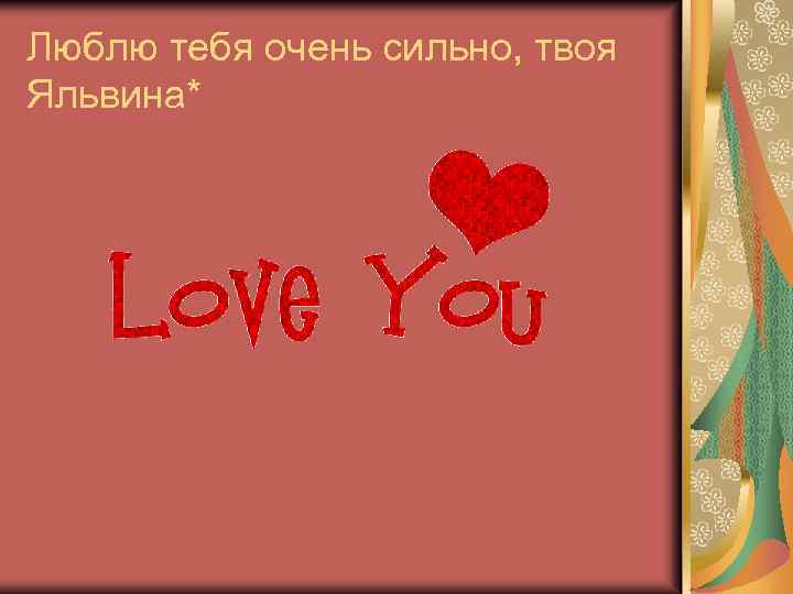 Люблю тебя очень сильно, твоя Яльвина* 