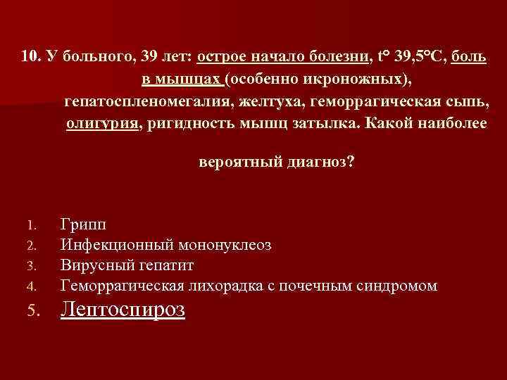 10. У больного, 39 лет: острое начало болезни, t° 39, 5°С, боль в мышцах